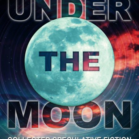 Book cover: Under the Moon: Collected Speculative Fiction by E.M. Faulds - science fiction fantasy and horror short stories